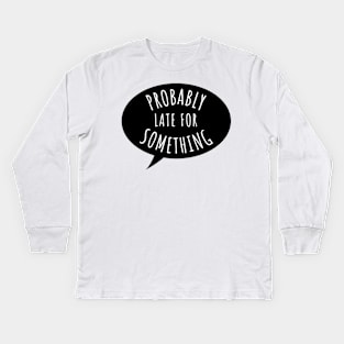 Probably Late for Something Kids Long Sleeve T-Shirt